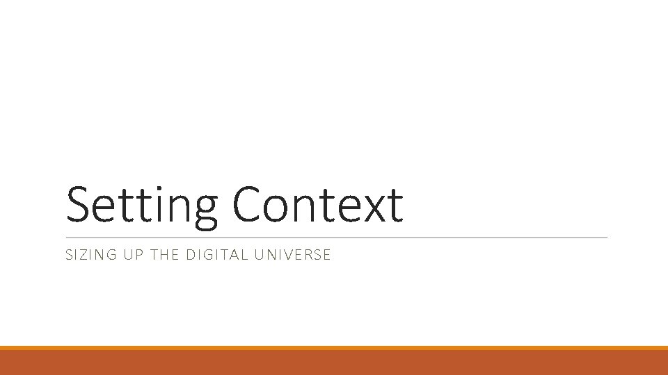 Setting Context SIZING UP THE DIGITAL UNIVERSE 