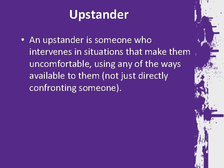Upstander • An upstander is someone who intervenes in situations that make them uncomfortable,