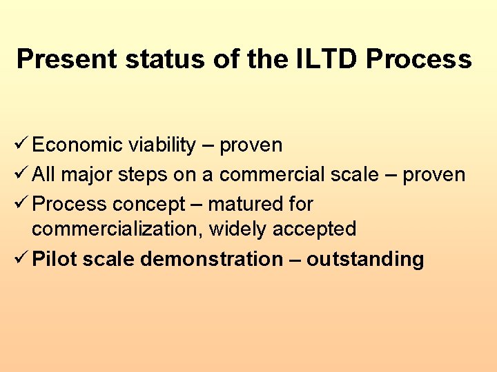 Present status of the ILTD Process ü Economic viability – proven ü All major