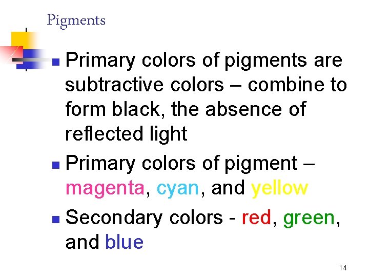 Pigments Primary colors of pigments are subtractive colors – combine to form black, the