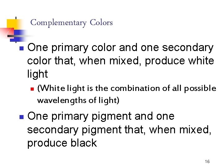 Complementary Colors n One primary color and one secondary color that, when mixed, produce
