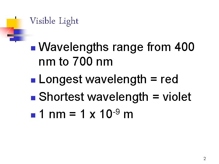 Visible Light Wavelengths range from 400 nm to 700 nm n Longest wavelength =