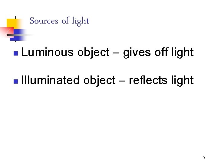 Sources of light n Luminous object – gives off light n Illuminated object –