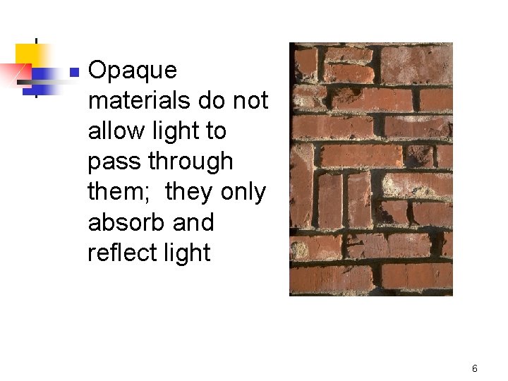 n Opaque materials do not allow light to pass through them; they only absorb