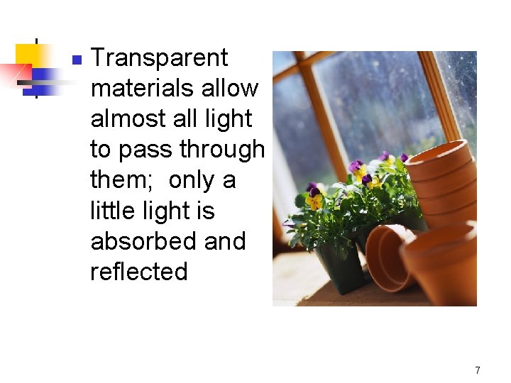 n Transparent materials allow almost all light to pass through them; only a little