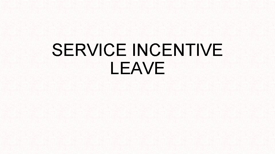 SERVICE INCENTIVE LEAVE 