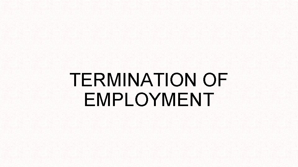 TERMINATION OF EMPLOYMENT 