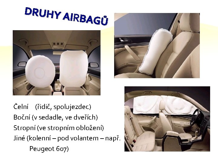 DRUHY A IRBAGŮ Čelní (řidič, spolujezdec) Boční (v sedadle, ve dveřích) Stropní (ve stropním