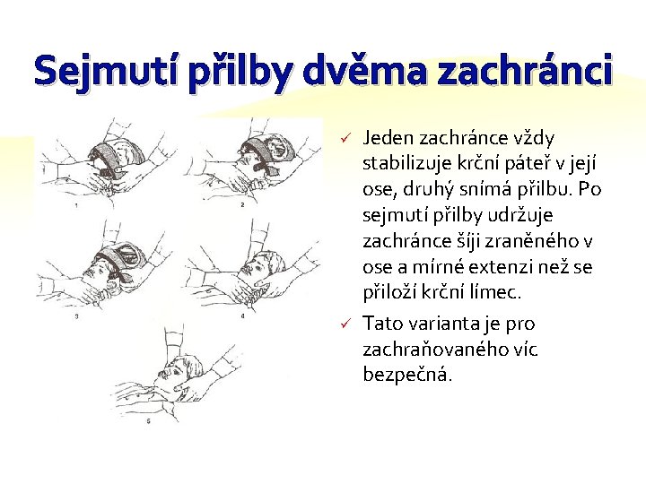 Sejmutí přilby dvěma zachránci ü ü Jeden zachránce vždy stabilizuje krční páteř v její