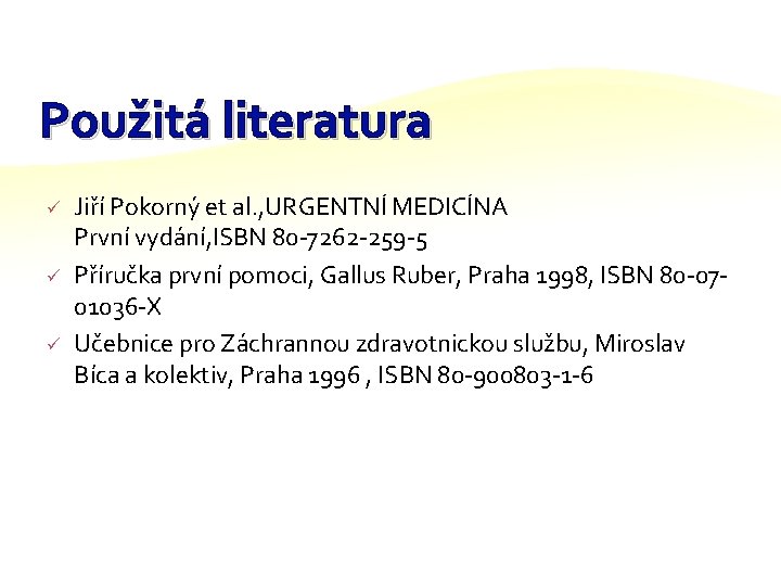 Použitá literatura ü ü ü Jiří Pokorný et al. , URGENTNÍ MEDICÍNA První vydání,