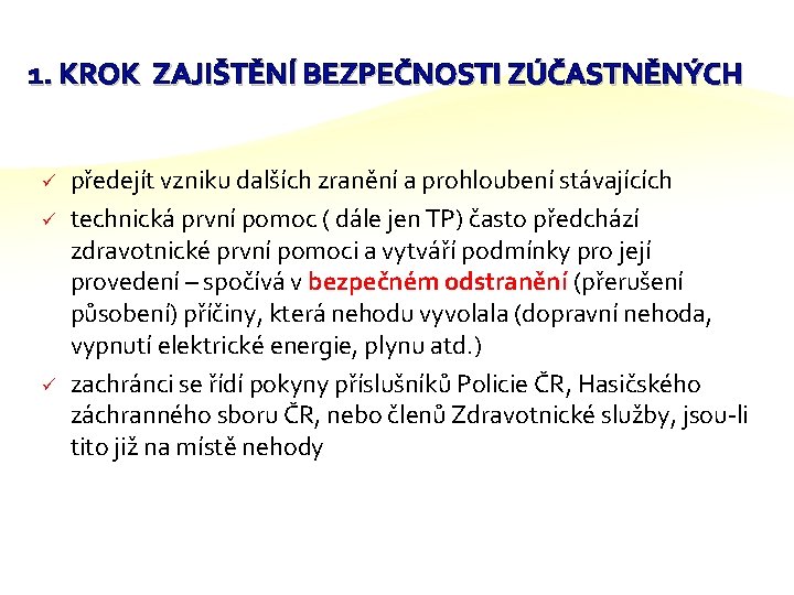1. KROK ZAJIŠTĚNÍ BEZPEČNOSTI ZÚČASTNĚNÝCH ü ü ü předejít vzniku dalších zranění a prohloubení