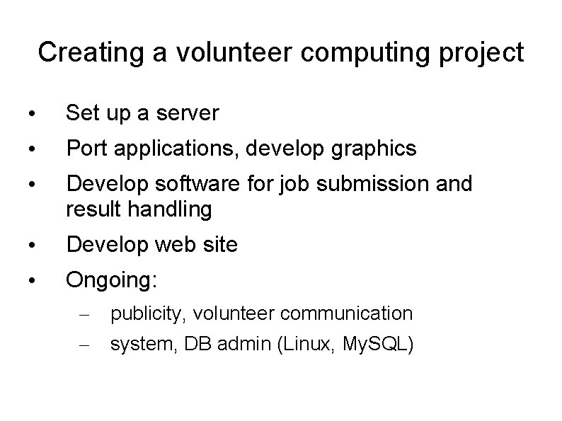 Creating a volunteer computing project • Set up a server • Port applications, develop