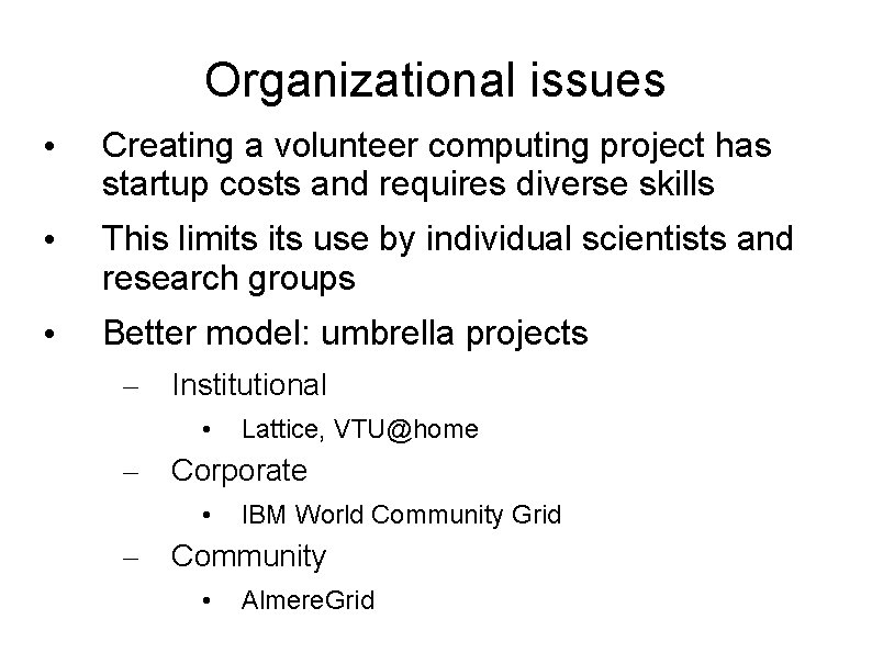 Organizational issues • Creating a volunteer computing project has startup costs and requires diverse