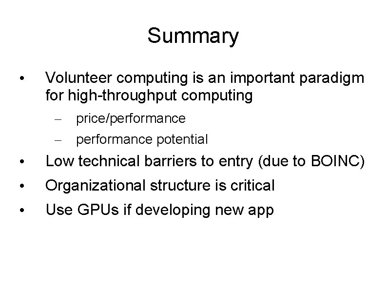 Summary • Volunteer computing is an important paradigm for high-throughput computing – – price/performance