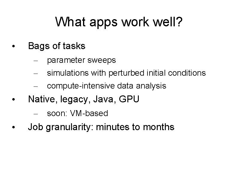 What apps work well? • Bags of tasks – – – • simulations with