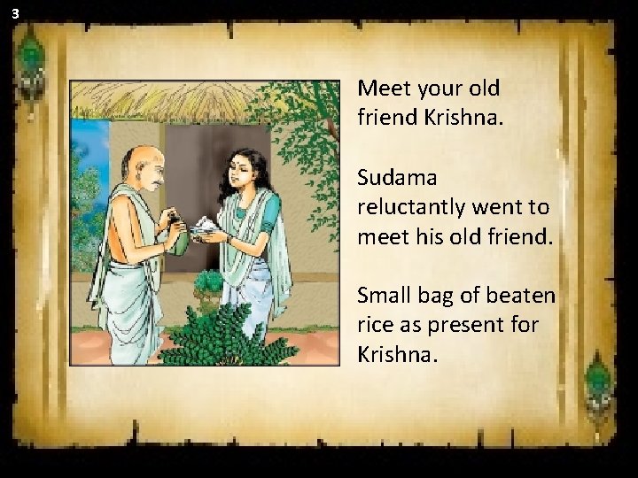 3 Meet your old friend Krishna. Sudama reluctantly went to meet his old friend. 3 Meet your old friend Krishna. Sudama reluctantly went to meet his old friend.