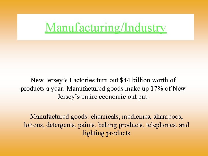 Manufacturing/Industry New Jersey’s Factories turn out $44 billion worth of products a year. Manufactured