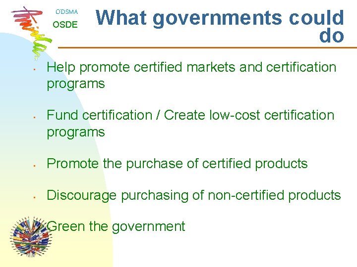 ODSMA OSDE • • What governments could do Help promote certified markets and certification