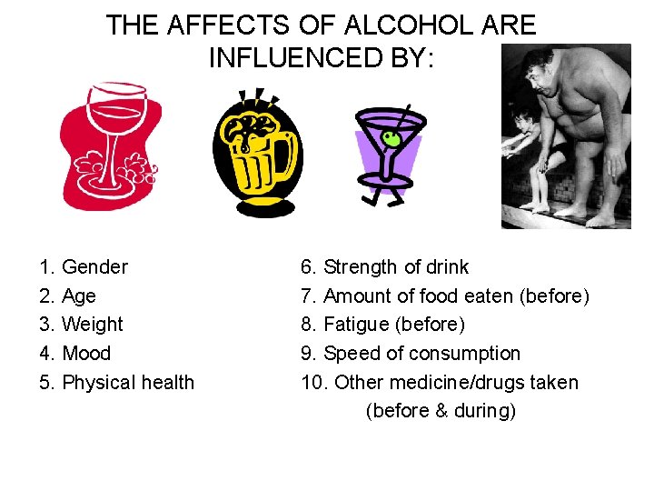 THE AFFECTS OF ALCOHOL ARE INFLUENCED BY: 1. Gender 2. Age 3. Weight 4.