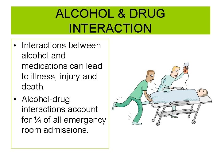 ALCOHOL & DRUG INTERACTION • Interactions between alcohol and medications can lead to illness,