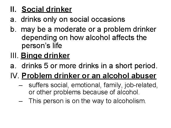 II. Social drinker a. drinks only on social occasions b. may be a moderate