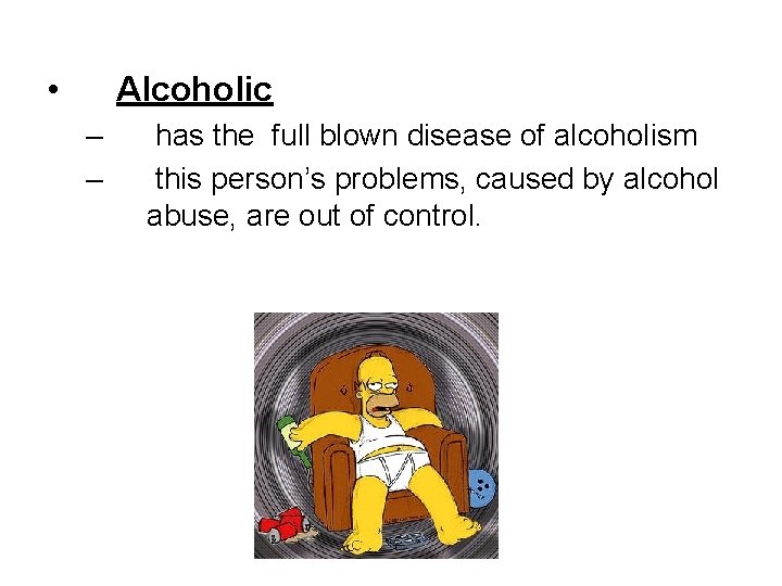  • Alcoholic – – has the full blown disease of alcoholism this person’s