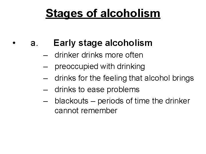 Stages of alcoholism • a. Early stage alcoholism – – – drinker drinks more