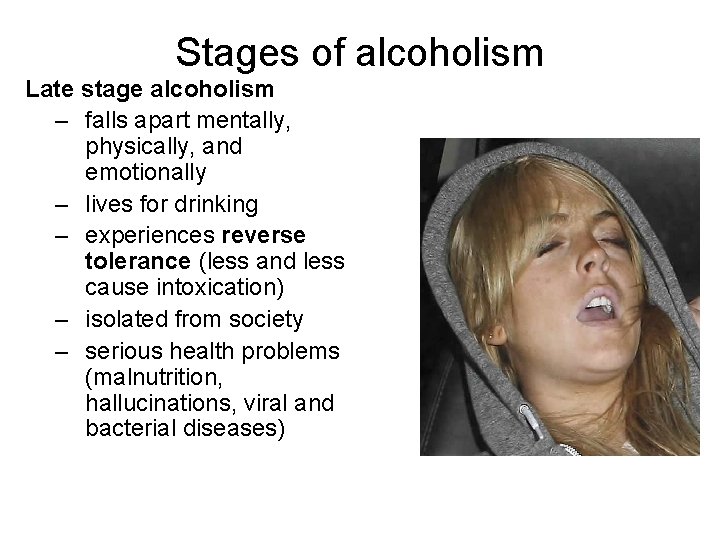 Stages of alcoholism Late stage alcoholism – falls apart mentally, physically, and emotionally –