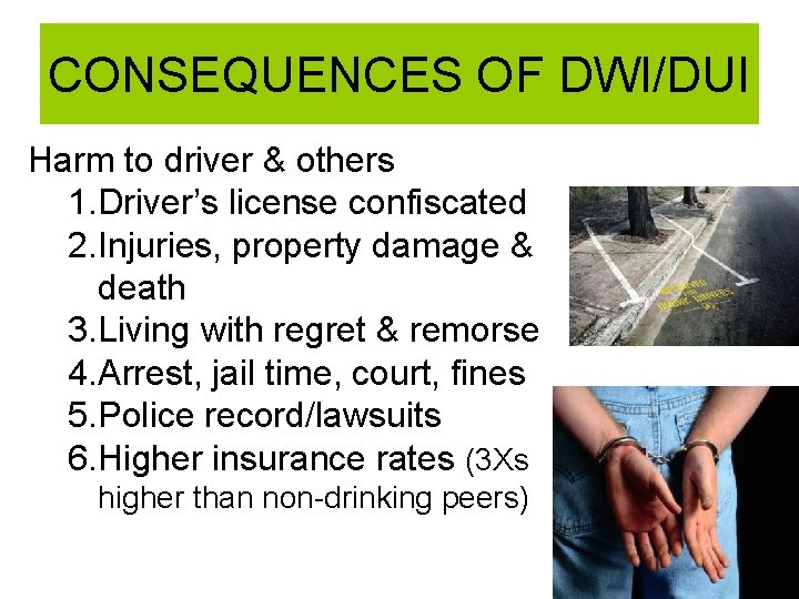 CONSEQUENCES OF DWI/DUI Harm to driver & others 1. Driver’s license confiscated 2. Injuries,