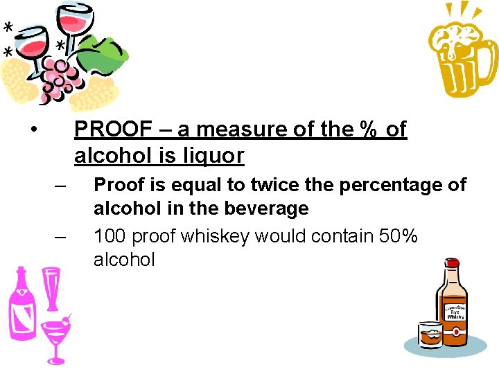  • PROOF – a measure of the % of alcohol is liquor –