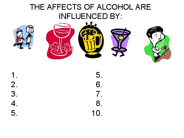 THE AFFECTS OF ALCOHOL ARE INFLUENCED BY: 1. 2. 3. 4. 5. 6. 7.