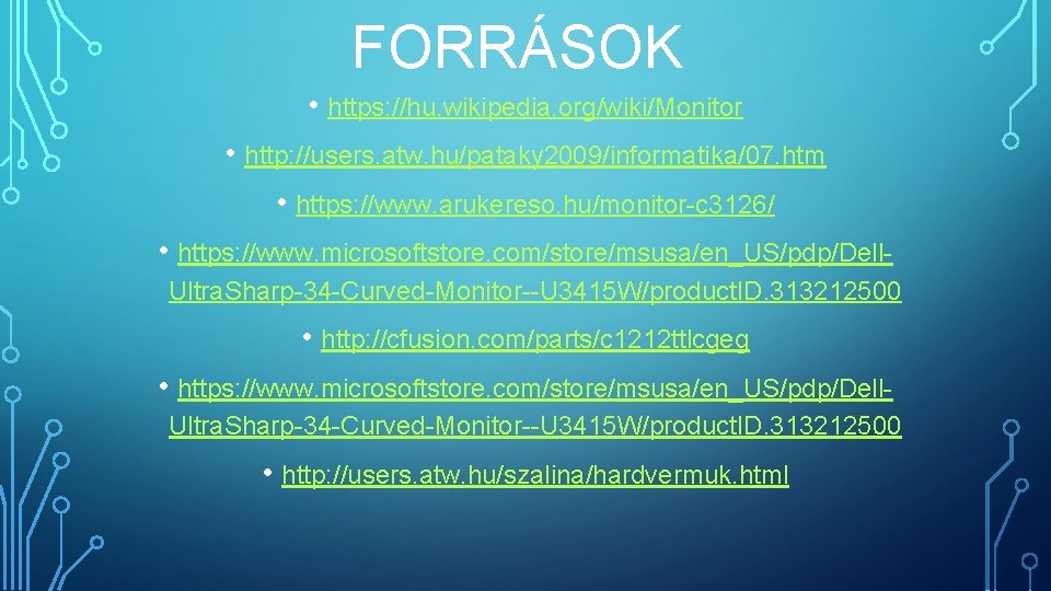 FORRÁSOK • https: //hu. wikipedia. org/wiki/Monitor • http: //users. atw. hu/pataky 2009/informatika/07. htm •