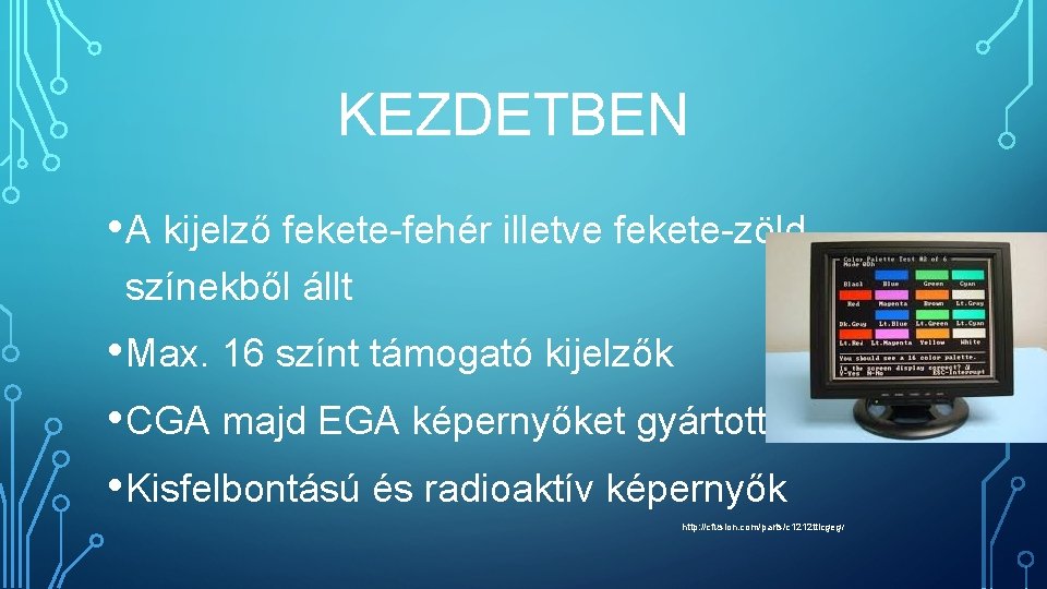 KEZDETBEN • A kijelző fekete-fehér illetve fekete-zöld színekből állt • Max. 16 színt támogató