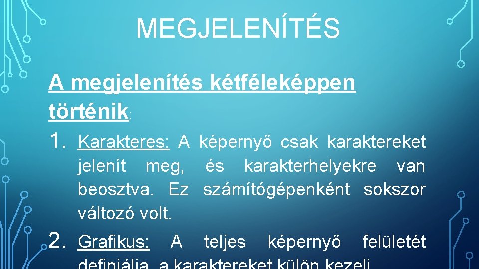 MEGJELENÍTÉS A megjelenítés kétféleképpen történik: 1. Karakteres: A képernyő csak karaktereket jelenít meg, és