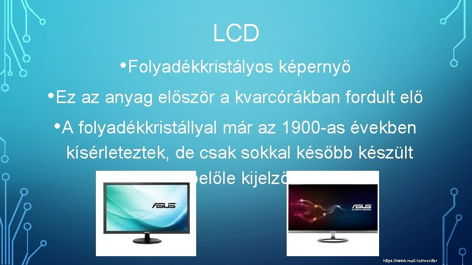 LCD • Folyadékkristályos képernyő • Ez az anyag először a kvarcórákban fordult elő •