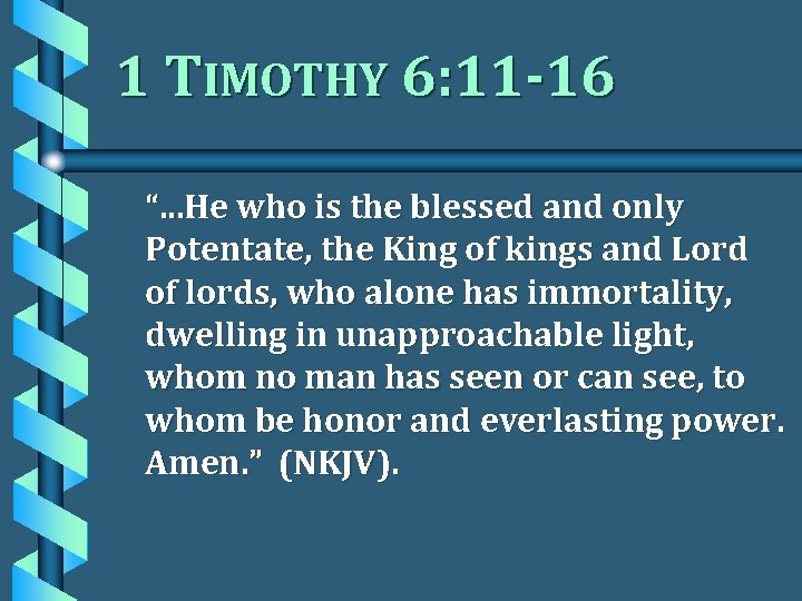 1 TIMOTHY 6: 11 -16 “. . . He who is the blessed and