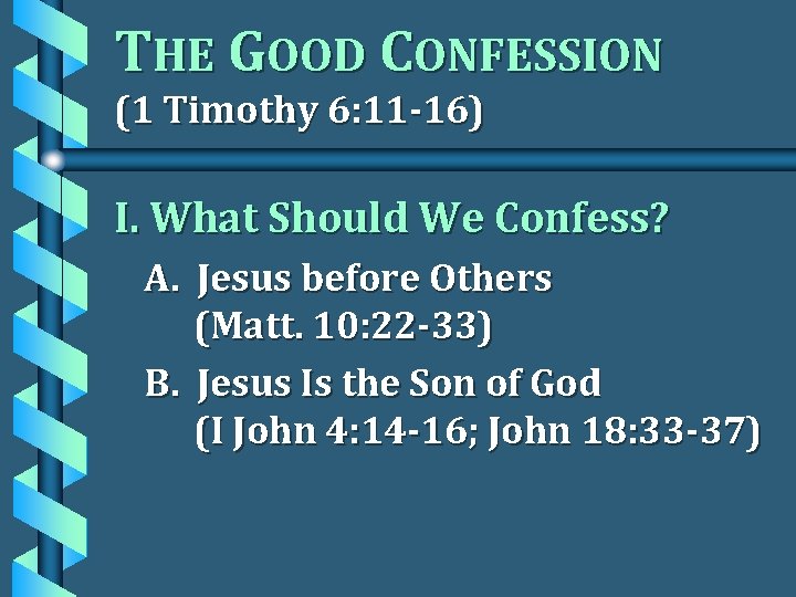 THE GOOD CONFESSION (1 Timothy 6: 11 -16) I. What Should We Confess? A.