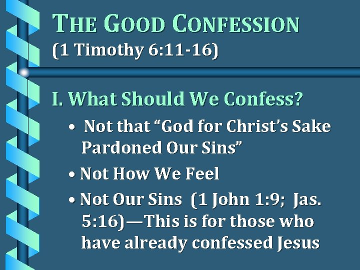 THE GOOD CONFESSION (1 Timothy 6: 11 -16) I. What Should We Confess? •