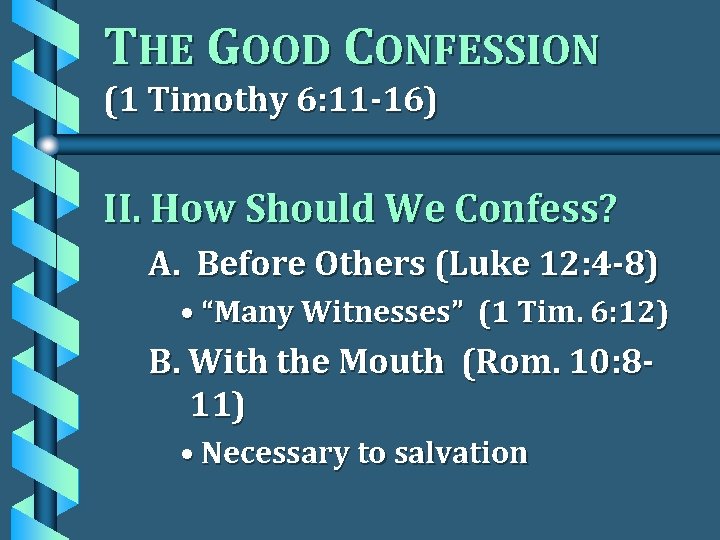 THE GOOD CONFESSION (1 Timothy 6: 11 -16) II. How Should We Confess? A.