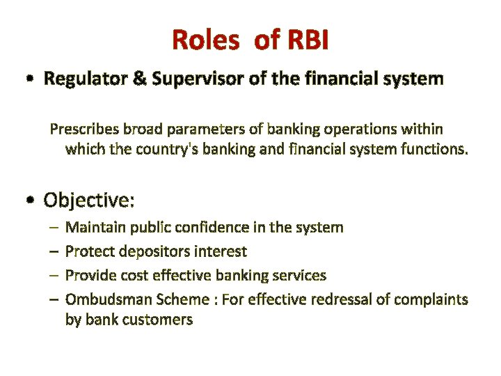 Roles of RBI • Regulator & Supervisor of the financial system Prescribes broad parameters