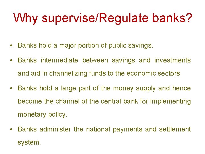 Why supervise/Regulate banks? • Banks hold a major portion of public savings. • Banks