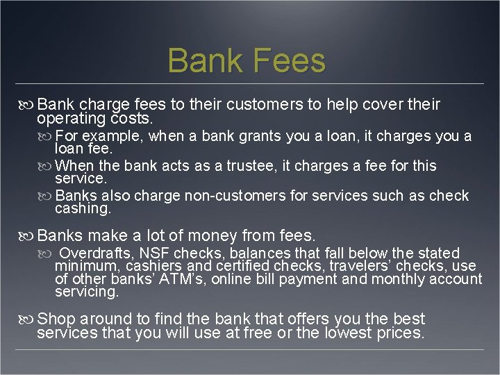 Bank Fees Bank charge fees to their customers to help cover their operating costs.