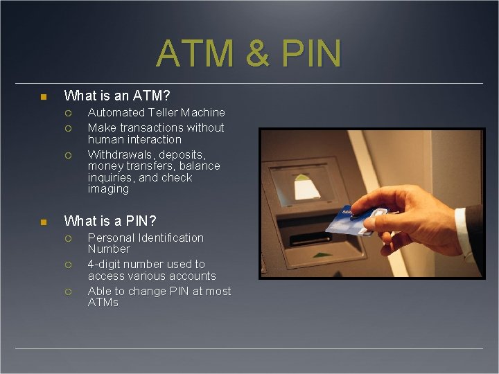 ATM & PIN What is an ATM? Automated Teller Machine Make transactions without human