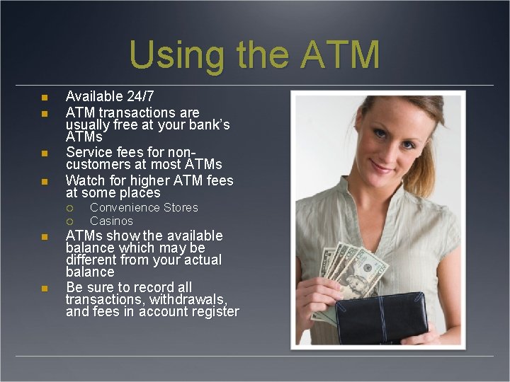 Using the ATM Available 24/7 ATM transactions are usually free at your bank’s ATMs