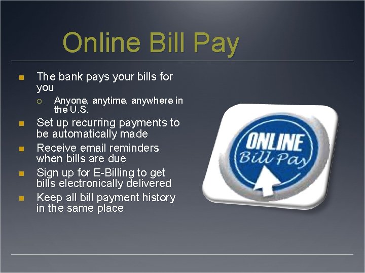 Online Bill Pay The bank pays your bills for you Anyone, anytime, anywhere in