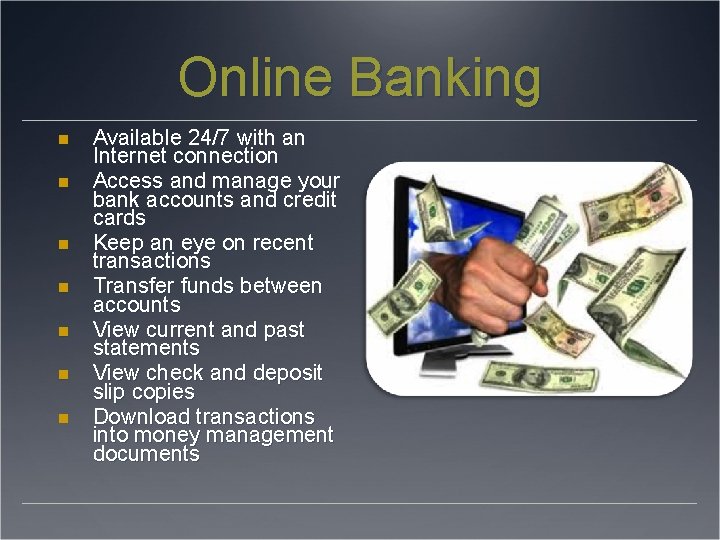 Online Banking Available 24/7 with an Internet connection Access and manage your bank accounts