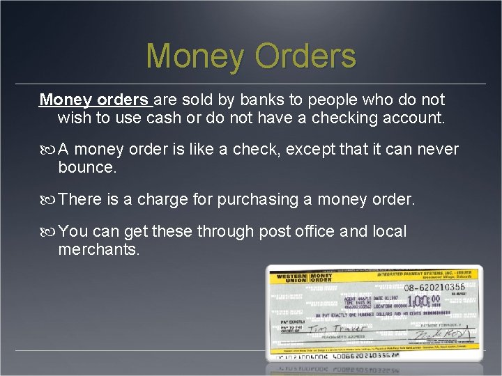 Money Orders Money orders are sold by banks to people who do not wish