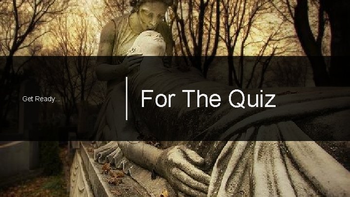 Get Ready. . . For The Quiz 