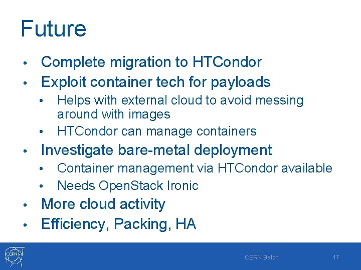 Future Complete migration to HTCondor • Exploit container tech for payloads • • Helps