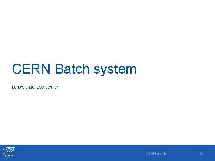 CERN Batch system ben. dylan. jones@cern. ch CERN Batch 2 